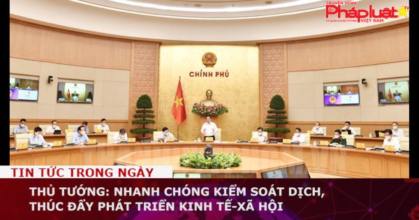 Thủ tướng: Nhanh chóng kiểm soát dịch, thúc đẩy phát triển kinh tế-xã hội
