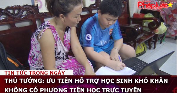 Thủ tướng: Ưu tiên hỗ trợ học sinh khó khăn không có phương tiện học trực tuyến