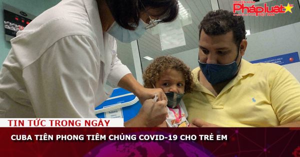 Cuba tiên phong tiêm chủng Covid-19 cho trẻ em