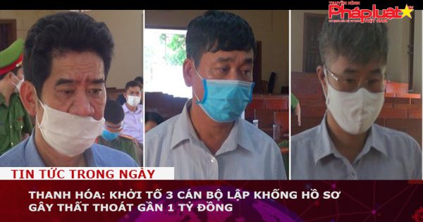 Thanh Hóa: Khởi tố 3 cán bộ lập khống hồ sơ gây thất thoát gần 1 tỷ đồng
