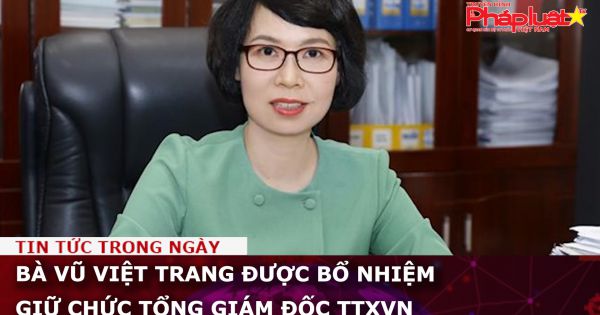 Bà Vũ Việt Trang được bổ nhiệm giữ chức Tổng Giám đốc TTXVN