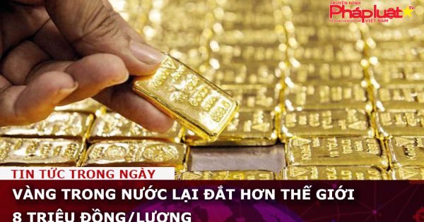 Vàng trong nước lại đắt hơn thế giới 8 triệu đồng/lượng