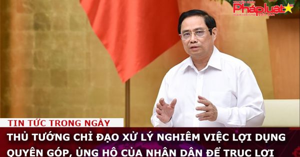Thủ tướng chỉ đạo xử lý nghiêm việc lợi dụng quyên góp, ủng hộ của nhân dân để trục lợi