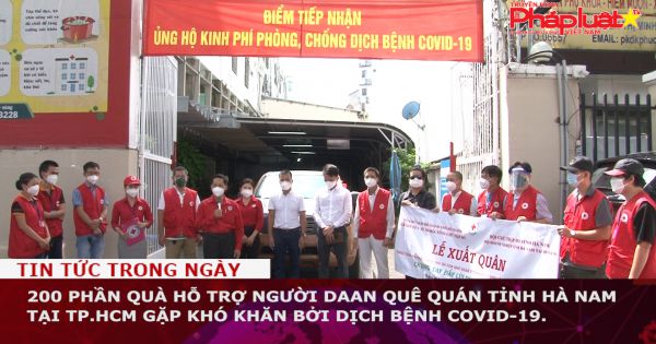 200 phần quà hỗ trợ người dân quê tỉnh Hà Nam tại TP.HCM gặp khó khăn bởi dịch bệnh Covid-19.