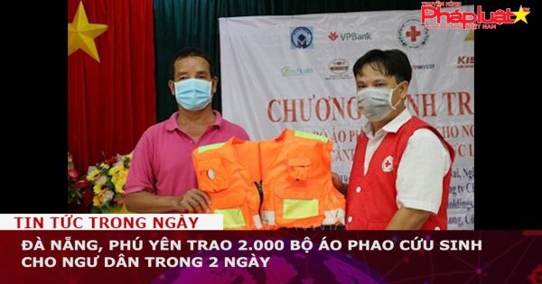 Đà Nẵng, Phú Yên trao 2.000 bộ áo phao cứu sinh cho ngư dân trong 2 ngày