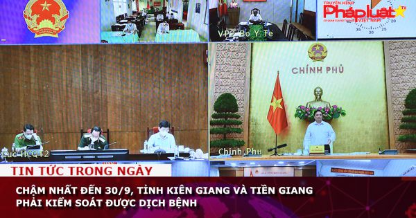 Chậm nhất đến 30/9, tỉnh Kiên Giang và Tiền Giang phải kiểm soát được dịch bệnh