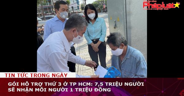 Gói hỗ trợ thứ 3 ở TP HCM: 7,5 triệu người sẽ nhận mỗi người 1 triệu đồng