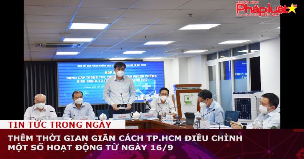 Thêm thời gian giãn cách TP.HCM điều chỉnh một số hoạt động từ ngày 16/9