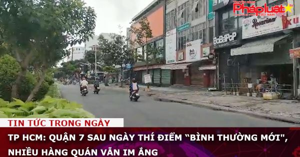 TP HCM: Quận 7 sau ngày thí điểm “bình thường mới