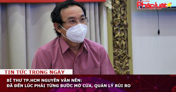 Bí thư TP.HCM Nguyễn Văn Nên: Đã đến lúc phải từng bước mở cửa, quản lý rủi ro