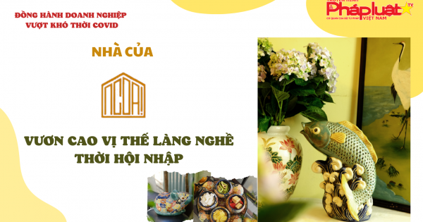 Đồng hành DN vượt khó thời Covid 19 - số 07: Nhà của Ngoại - Vươn cao vị thế làng nghề thời hội nhập