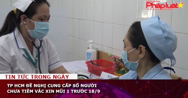 TP HCM đề nghị cung cấp số người chưa tiêm vắc xin mũi 1 trước 18/9