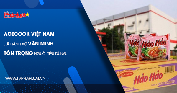 Acecook Việt Nam đã hành xử văn minh, tôn trọng người tiêu dùng