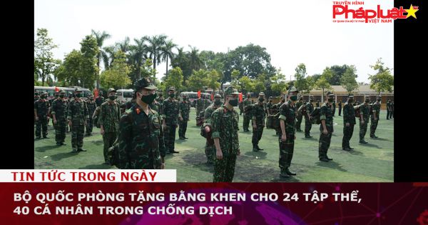 Bộ Quốc phòng tặng Bằng khen cho 24 tập thể, 40 cá nhân trong chống dịch