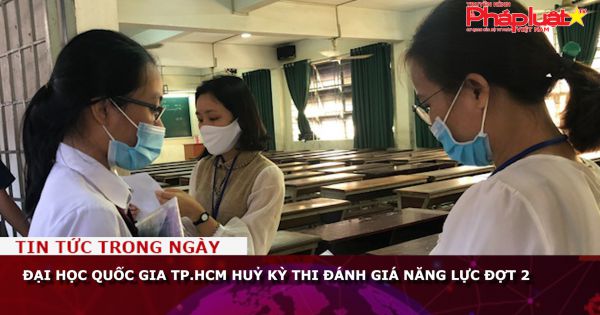 Đại học Quốc gia TP.HCM huỷ kỳ thi đánh giá năng lực đợt 2