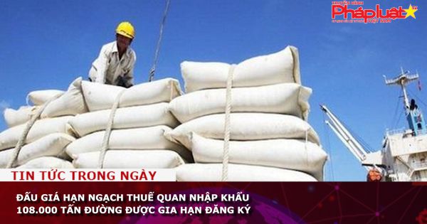 Đấu giá hạn ngạch thuế quan nhập khẩu 108.000 tấn đường được gia hạn đăng ký