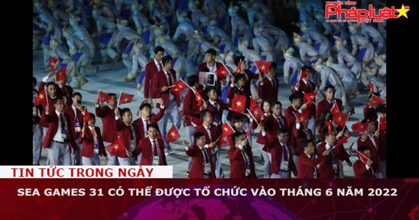 SEA Games 31 có thể được tổ chức vào tháng 6-2022