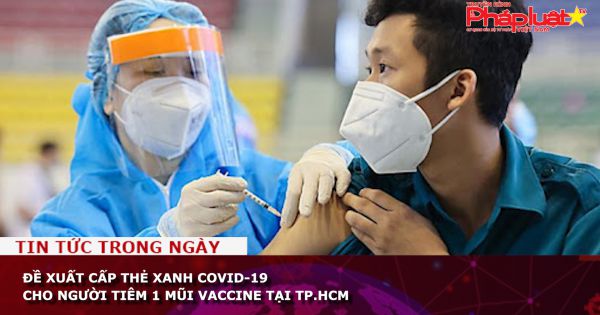 Đề xuất cấp thẻ xanh Covid-19 cho người tiêm 1 mũi vaccine tại TP.HCM