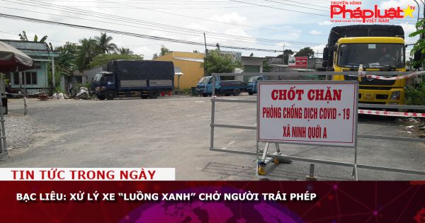 Bạc Liêu: Xử lý xe “Luồng xanh” chở người trái phép