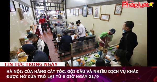 Hà Nội: Cửa hàng cắt tóc, gội đầu và nhiều dịch vụ khác được mở cửa trở lại từ 6 giờ ngày 21/9