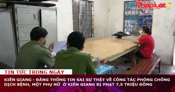 Kiên Giang - Đăng thông tin sai sự thật về công tác phòng chống dịch bệnh, một phụ nữ bị phạt 7,5 triệu đồng