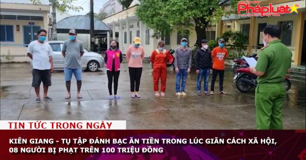 Kiên Giang - Tụ tập đánh bạc ăn tiền trong lúc giãn cách xã hội, 08 người bị phạt trên 100 triệu đồng