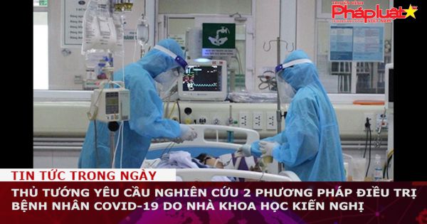 Thủ tướng yêu cầu nghiên cứu 2 phương pháp điều trị bệnh nhân Covid-19 do nhà khoa học kiến nghị