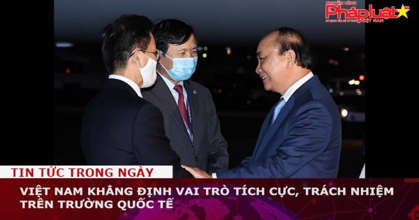 Việt Nam khẳng định vai trò tích cực, trách nhiệm trên trường quốc tế