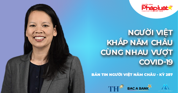 Bản tin Người Việt Năm Châu 287: Người Việt khắp năm châu cùng nhau vượt Covid-19