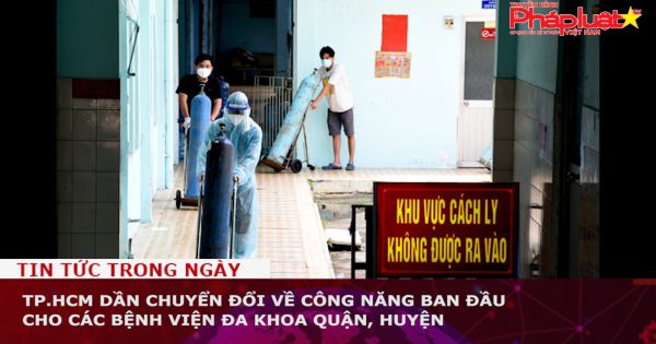 TP.HCM dần chuyển đổi về công năng ban đầu cho các bệnh viện đa khoa quận, huyện