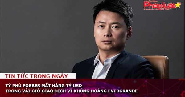 Tỷ phú Forbes mất hàng tỷ USD trong vài giờ giao dịch vì khủng hoảng Evergrande