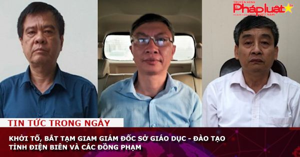 Khởi tố, bắt tạm giam giám đốc Sở GD-ĐT tỉnh Điện Biên và các đồng phạm