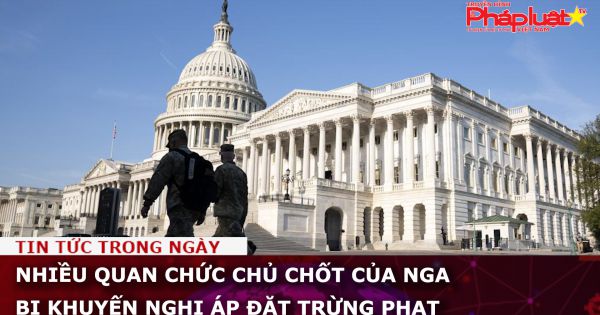 Nhiều quan chức chủ chốt của Nga bị khuyến nghị áp đặt trừng phạt