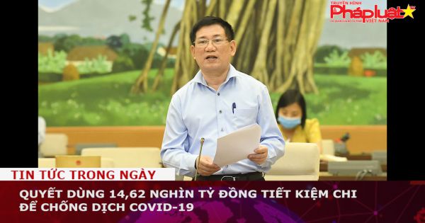 Dùng 14,62 nghìn tỷ đồng tiết kiệm chi để chống dịch COVID-19