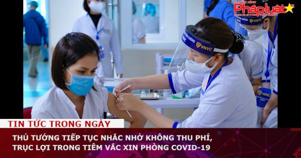 Thủ tướng tiếp tục nhắc nhở không thu phí, trục lợi trong tiêm vắc xin phòng COVID-19