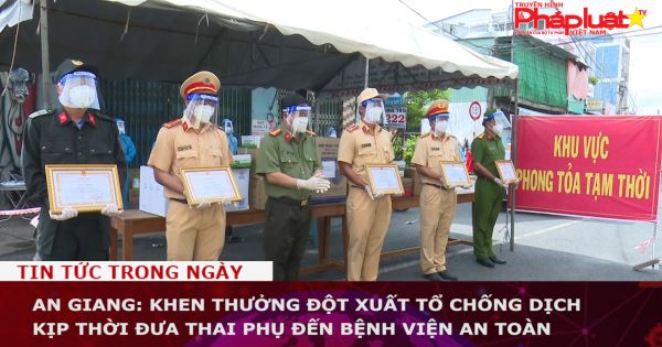 An Giang: Khen thưởng đột xuất Tổ chống dịch kịp thời đưa thai phụ đến bệnh viện an toàn