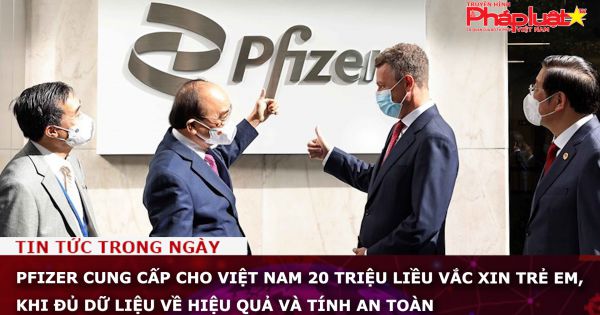 Pfizer cung cấp cho Việt Nam 20 triệu liều vắc xin trẻ em, khi đủ dữ liệu về hiệu quả và tính an toàn