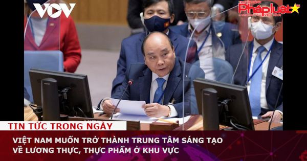 Việt Nam muốn trở thành trung tâm sáng tạo về lương thực, thực phẩm ở khu vực