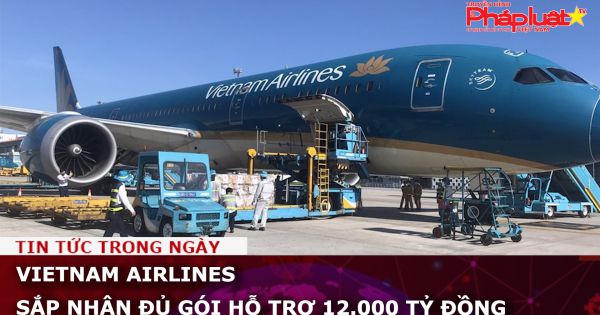 Vietnam Airlines sắp nhận đủ gói hỗ trợ 12.000 tỷ đồng
