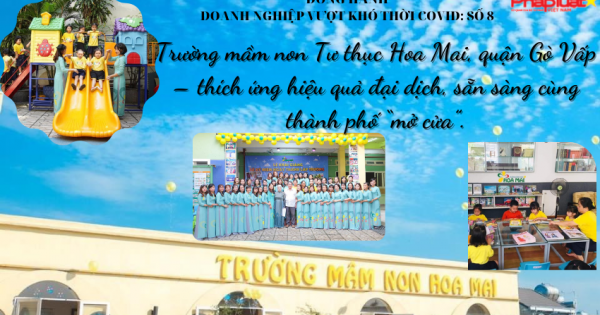 Đồng hành DN vượt khó thời Covid 19 - Số 08: Mầm non Tư thục Hoa Mai, quận Gò Vấp – thích ứng hiệu quả, sẵn sàng cùng thành phố “mở cửa”