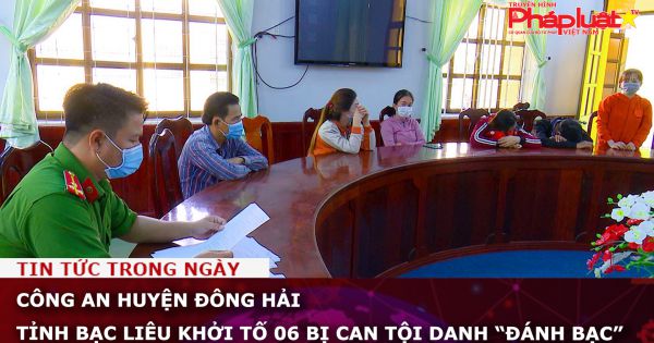 Công an huyện Đông Hải - tỉnh Bạc Liêu khởi tố 06 bị can tội danh “Đánh bạc”