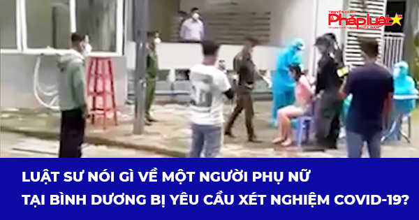 Luật sư nói gì về một người phụ nữ tại Bình Dương bị yêu cầu xét nghiệm Covid-19?