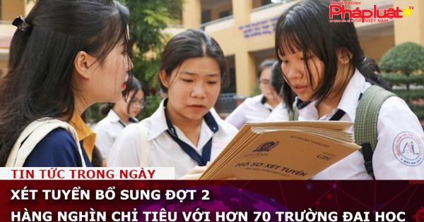 Tuyển sinh ĐH-CĐ: Xét tuyển bổ sung đợt 2 hàng nghìn chỉ tiêu với hơn 70 trường đại học