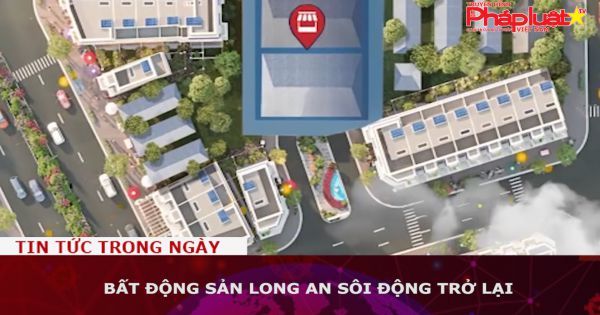 Bất động sản Long An sôi động trở lại