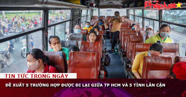 Đề xuất 5 trường hợp được đi lại giữa TP HCM và 5 tỉnh lân cận
