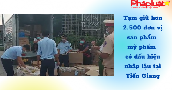 Tạm giữ hơn 2.500 đơn vị sản phẩm mỹ phẩm có dấu hiệu nhập lậu tại Tiền Giang