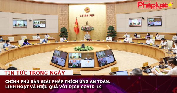 Chính phủ bàn giải pháp thích ứng an toàn, linh hoạt và hiệu quả với dịch COVID-19
