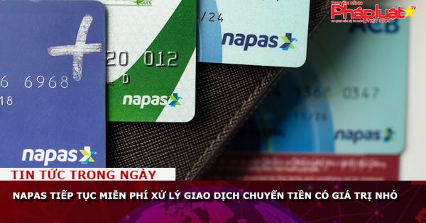 NAPAS tiếp tục miễn phí xử lý giao dịch chuyển tiền có giá trị nhỏ