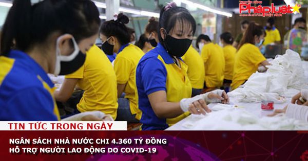 Ngân sách Nhà nước chi 4.360 tỷ đồng hỗ trợ người lao động do Covid-19