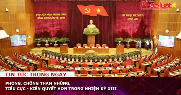 Phòng, chống tham nhũng, tiêu cực - Kiên quyết hơn trong nhiệm kỳ XIII